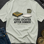 Fork Located After Dinner - T-Shirt
