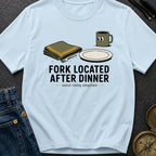 Fork Located After Dinner - T-Shirt