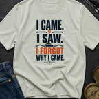 I Came I Forgot - T-Shirt