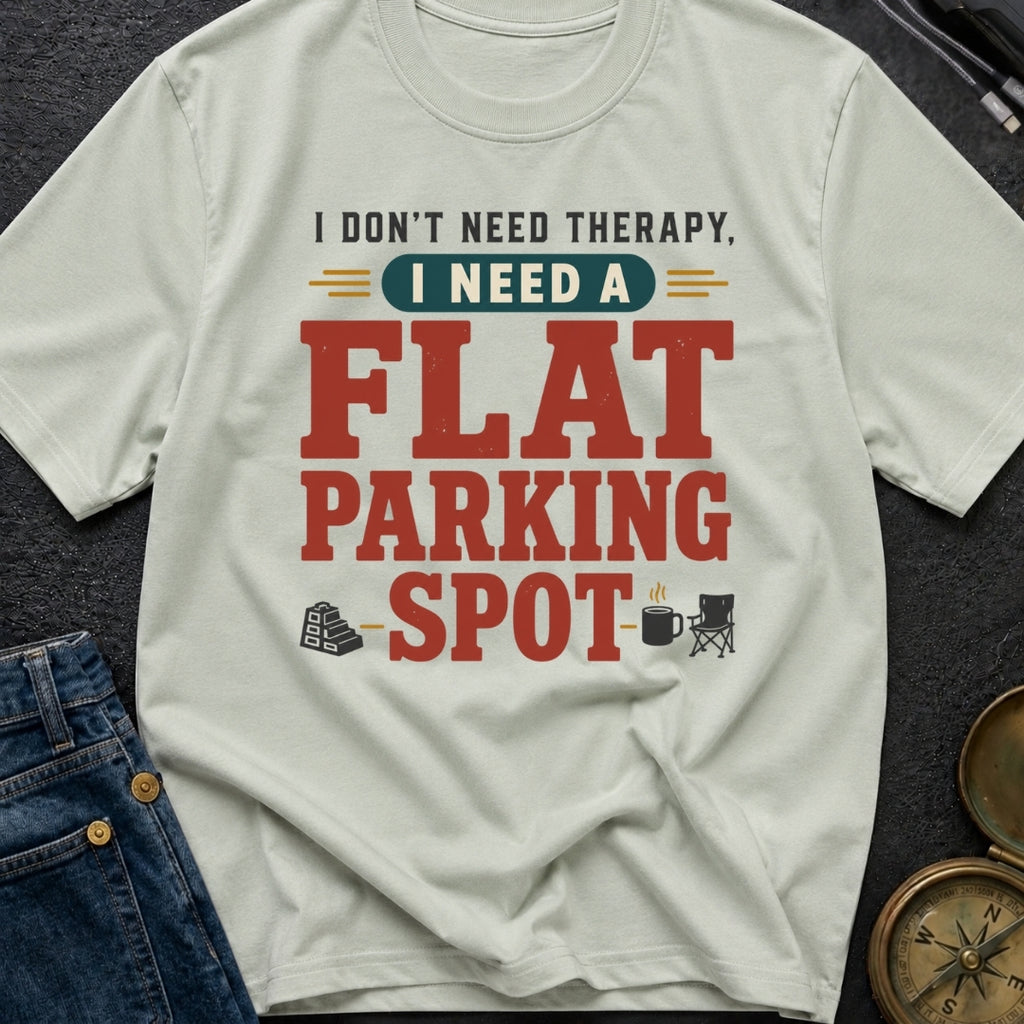 I Don't Need Therapy I Need A Flat Parking Spot - T-Shirt
