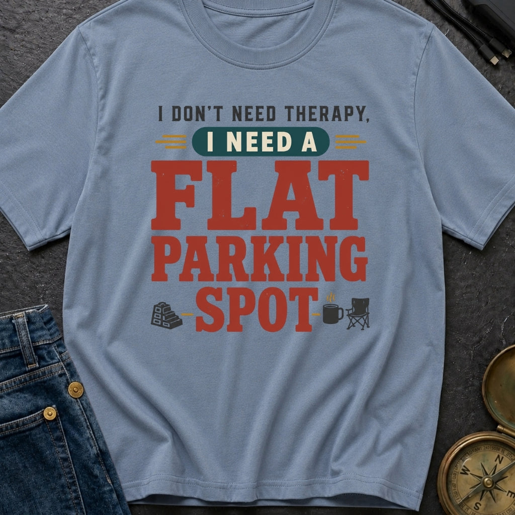 I Don't Need Therapy I Need A Flat Parking Spot - T-Shirt