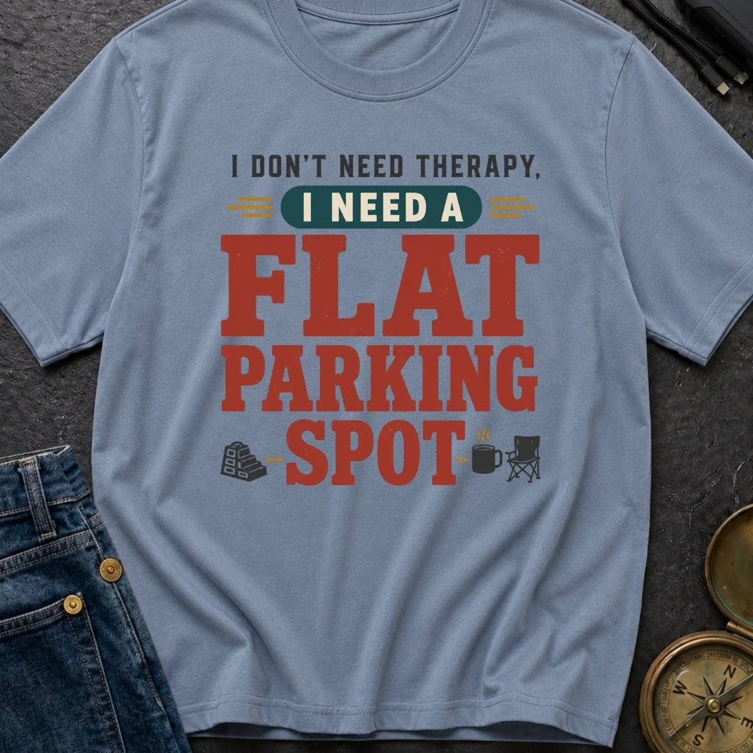 I Don't Need Therapy I Need A Flat Parking Spot - T-Shirt