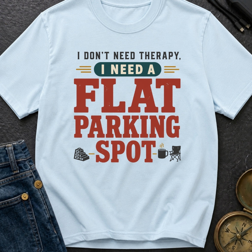I Don't Need Therapy I Need A Flat Parking Spot - T-Shirt