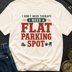 I Don't Need Therapy I Need A Flat Parking Spot - T-Shirt