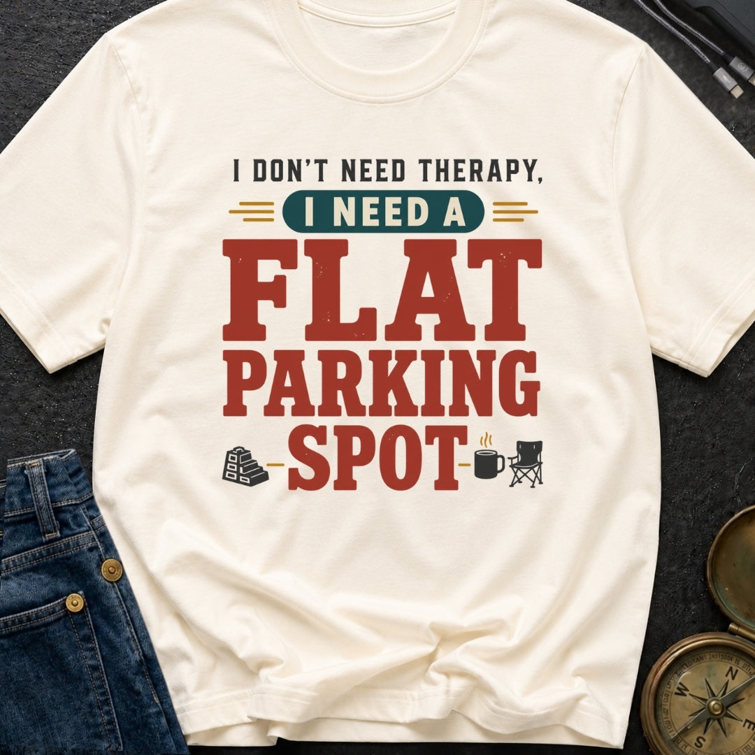 I Don't Need Therapy I Need A Flat Parking Spot - T-Shirt