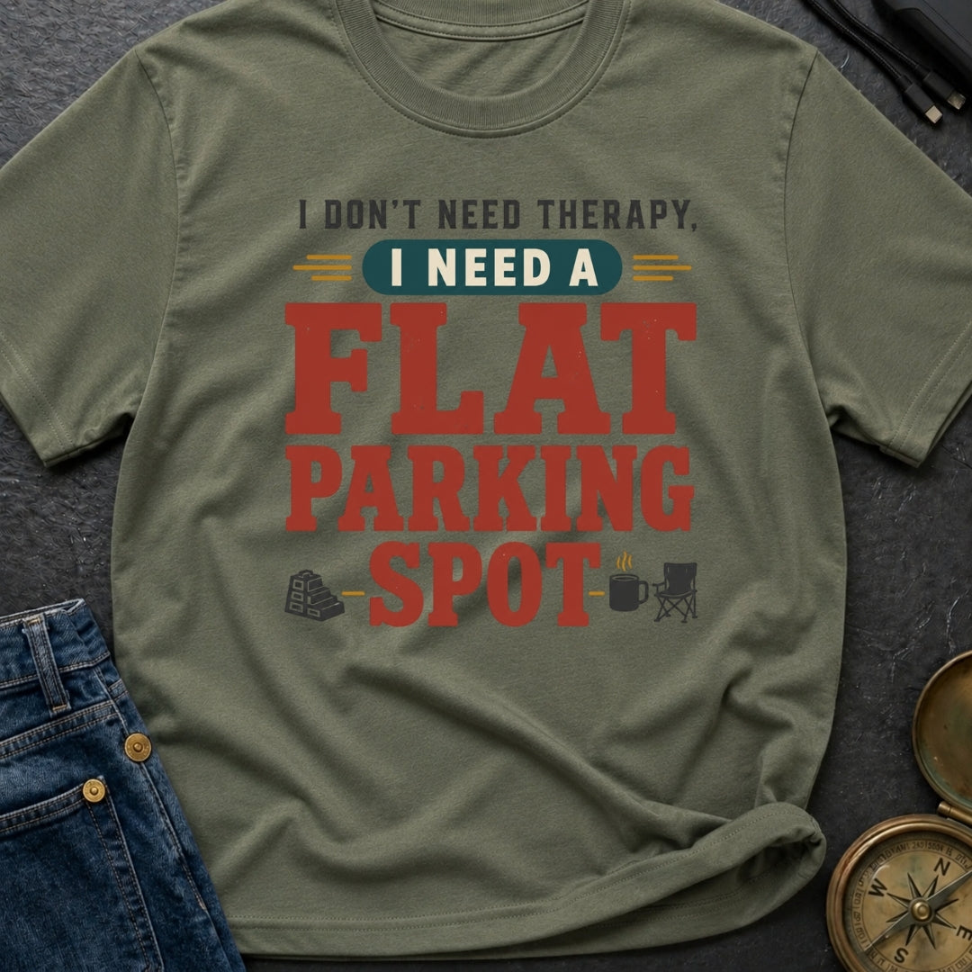 I Don't Need Therapy I Need A Flat Parking Spot - T-Shirt
