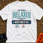 Only Relaxed When Full - T-Shirt in White - A typographic design reading "I'm Only Relaxed Because The Water Tank Is...