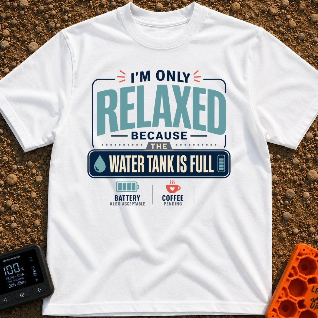 Only Relaxed When Full - T-Shirt in White - A typographic design reading "I'm Only Relaxed Because The Water Tank Is...