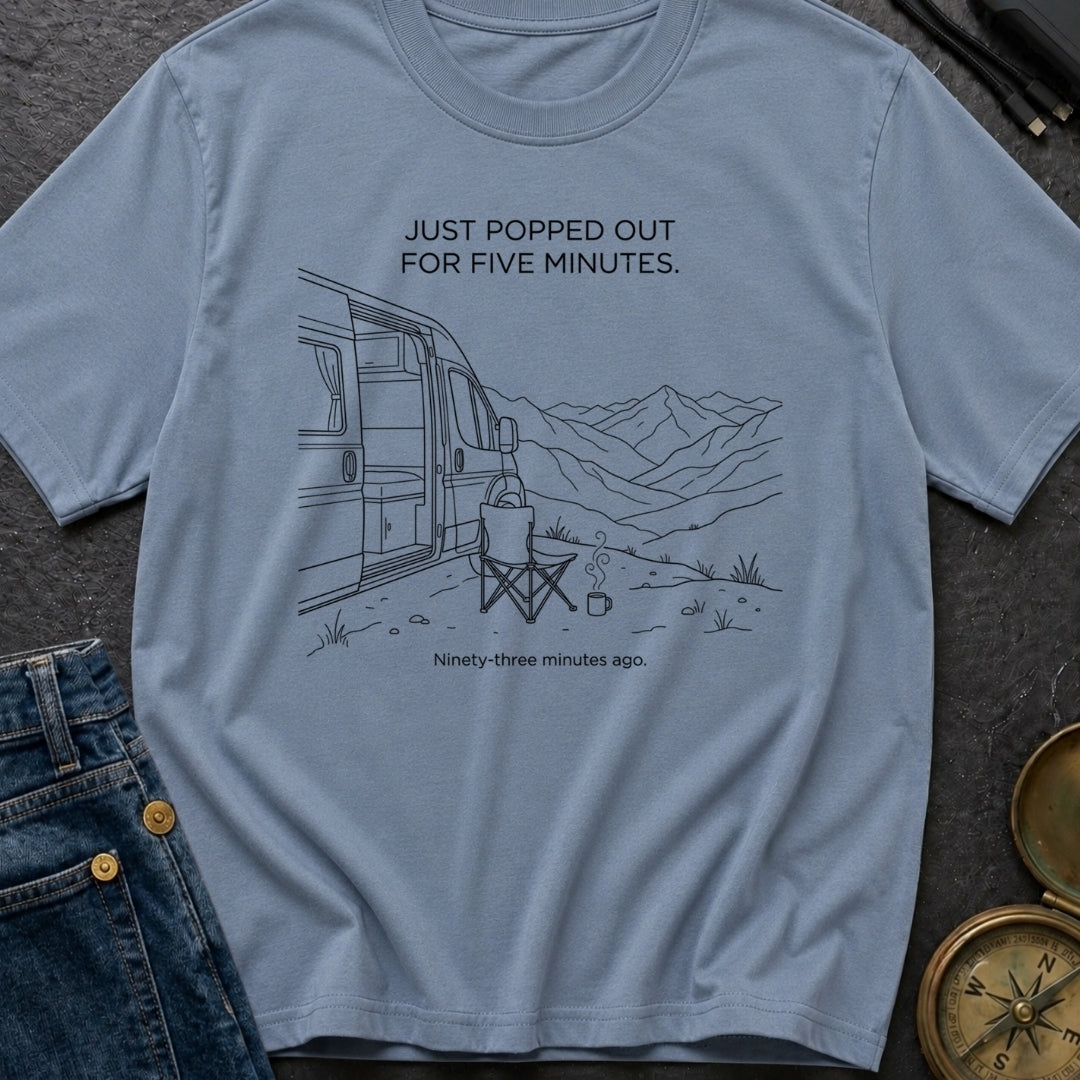 Out For Five Minutes - T-Shirt