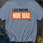 Less Routine More Road - T-Shirt