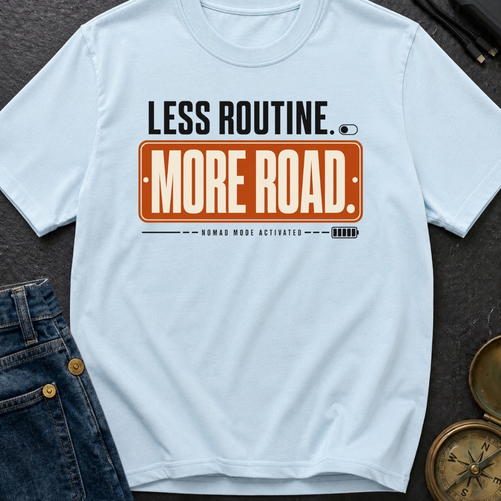 Less Routine More Road - T-Shirt