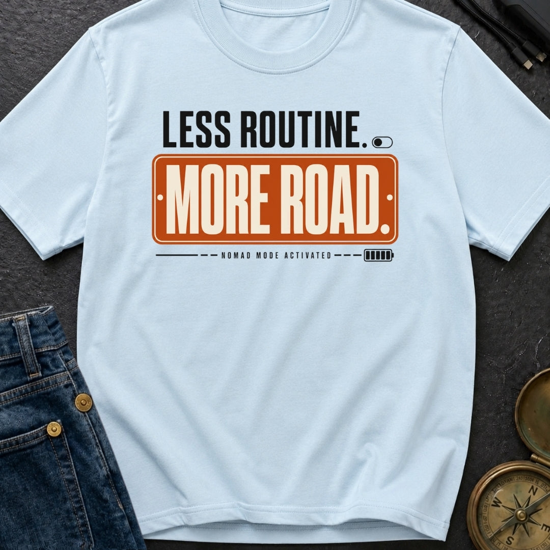 Less Routine More Road - T-Shirt