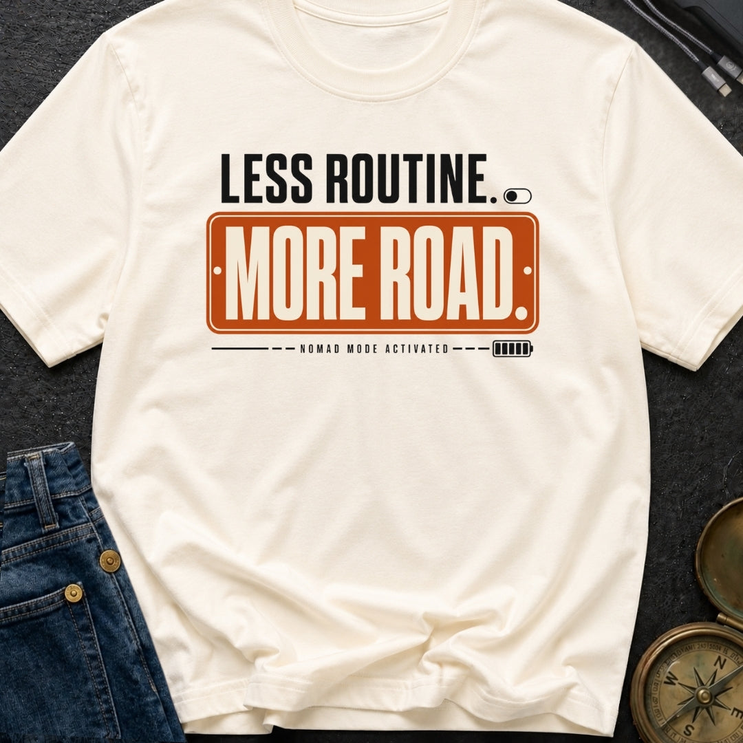 Less Routine More Road - T-Shirt