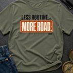 Less Routine More Road - T-Shirt