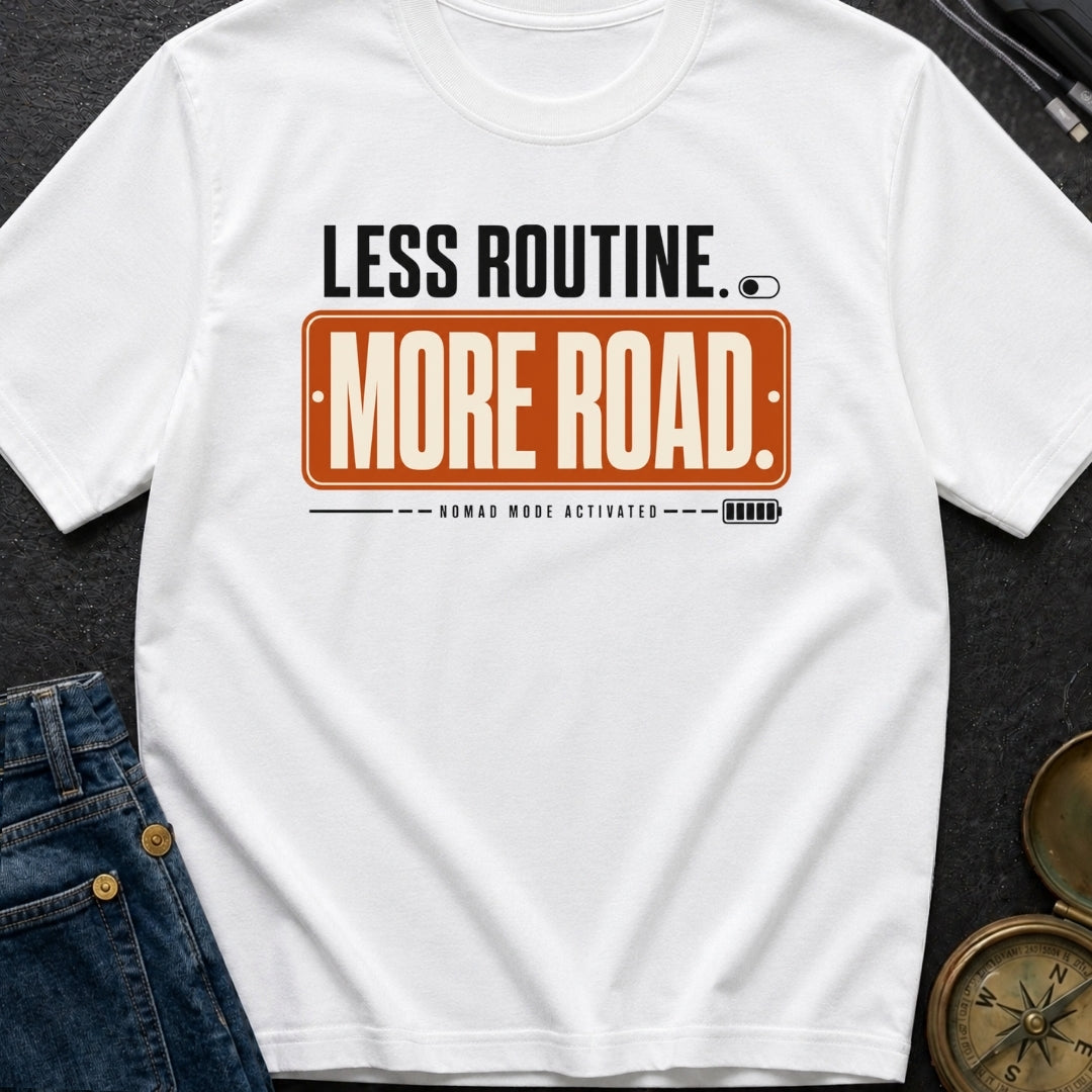 Less Routine More Road - T-Shirt