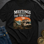 Meetings Can Wait The Tide Can't - T-Shirt