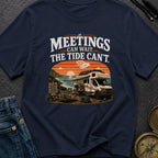 Meetings Can Wait The Tide Can't - T-Shirt