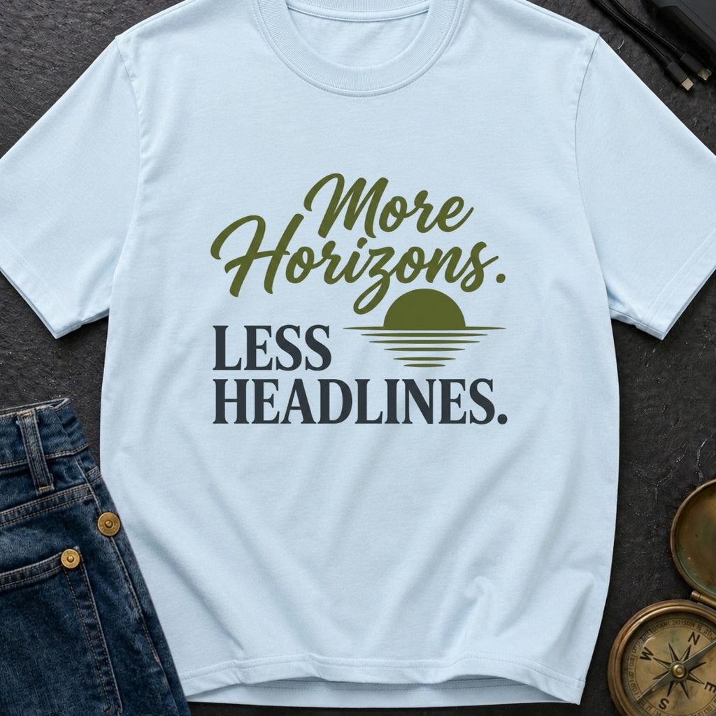 Horizons Over Headlines - T-Shirt