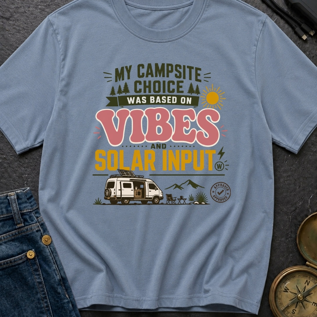 My Campsite Choice Was Based On Vibes And Solar Input - T-Shirt