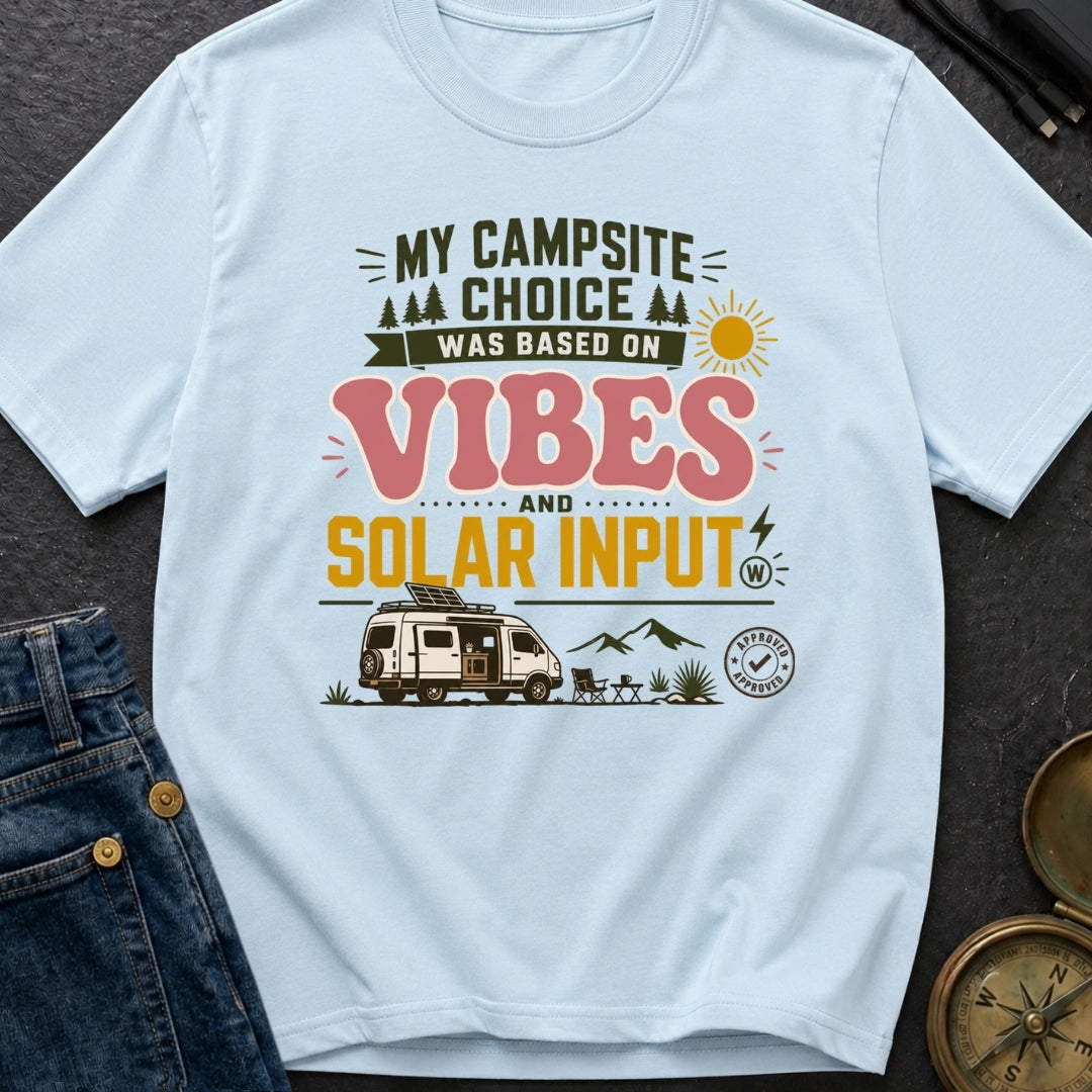 My Campsite Choice Was Based On Vibes And Solar Input - T-Shirt