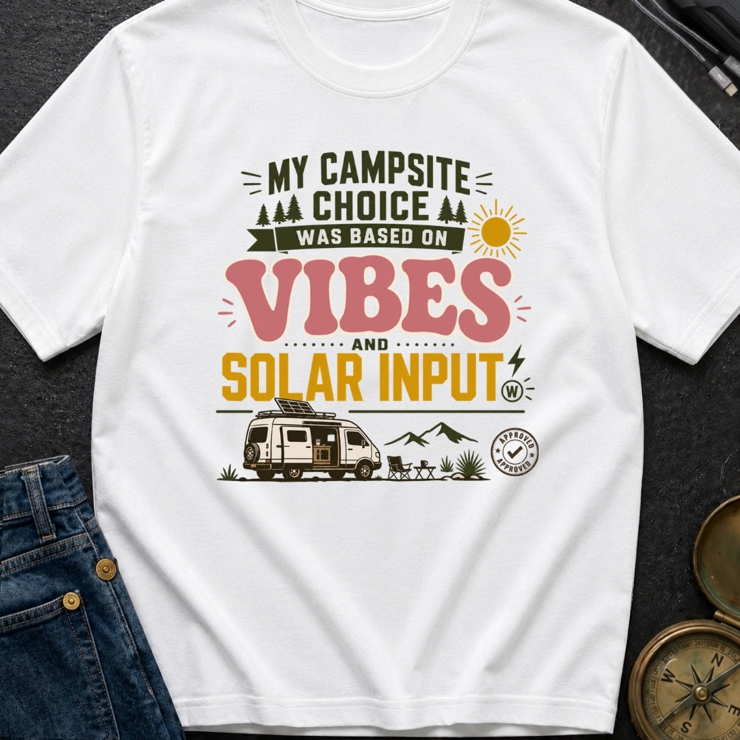 My Campsite Choice Was Based On Vibes And Solar Input - T-Shirt