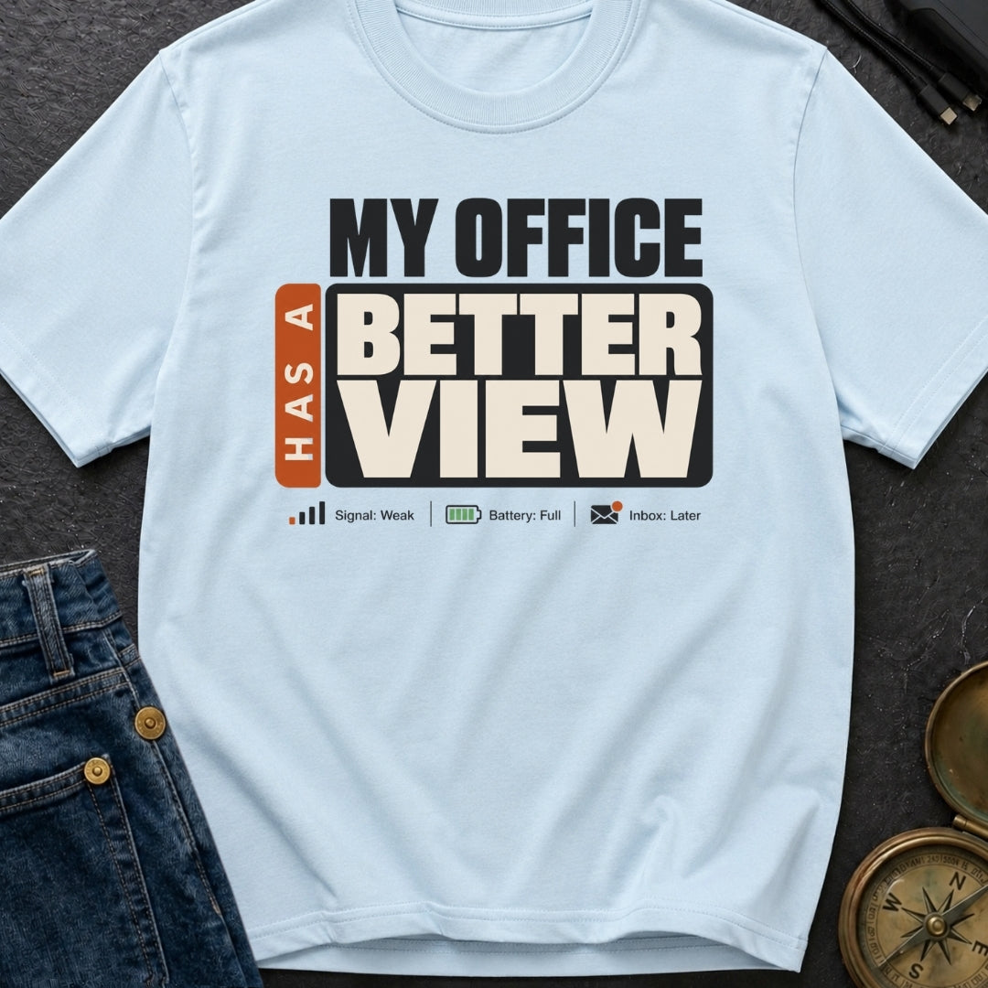 My Office Has A Better View - T-Shirt