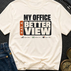 My Office Has A Better View - T-Shirt