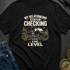 My Relationship Status Checking The Level - T-Shirt