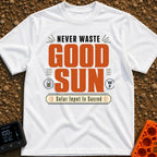 Solar Input Is Sacred - T-Shirt in White - Typographical design featuring the text "NEVER WASTE GOOD SUN" in large block...