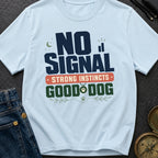 No Signal Strong Instincts Good Dog - T-Shirt