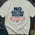 No Waiting Room For Wild Plans - T-Shirt
