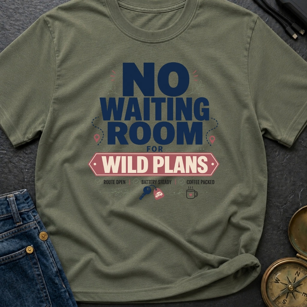 No Waiting Room For Wild Plans - T-Shirt