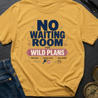 No Waiting Room For Wild Plans - T-Shirt