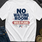 No Waiting Room For Wild Plans - T-Shirt