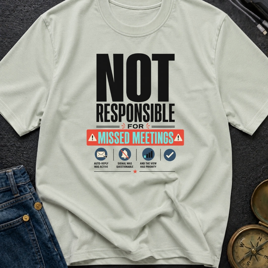 Not Responsible For Missed Meetings - T-Shirt