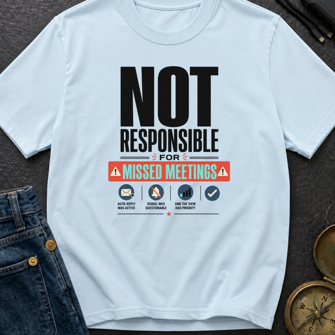 Not Responsible For Missed Meetings - T-Shirt