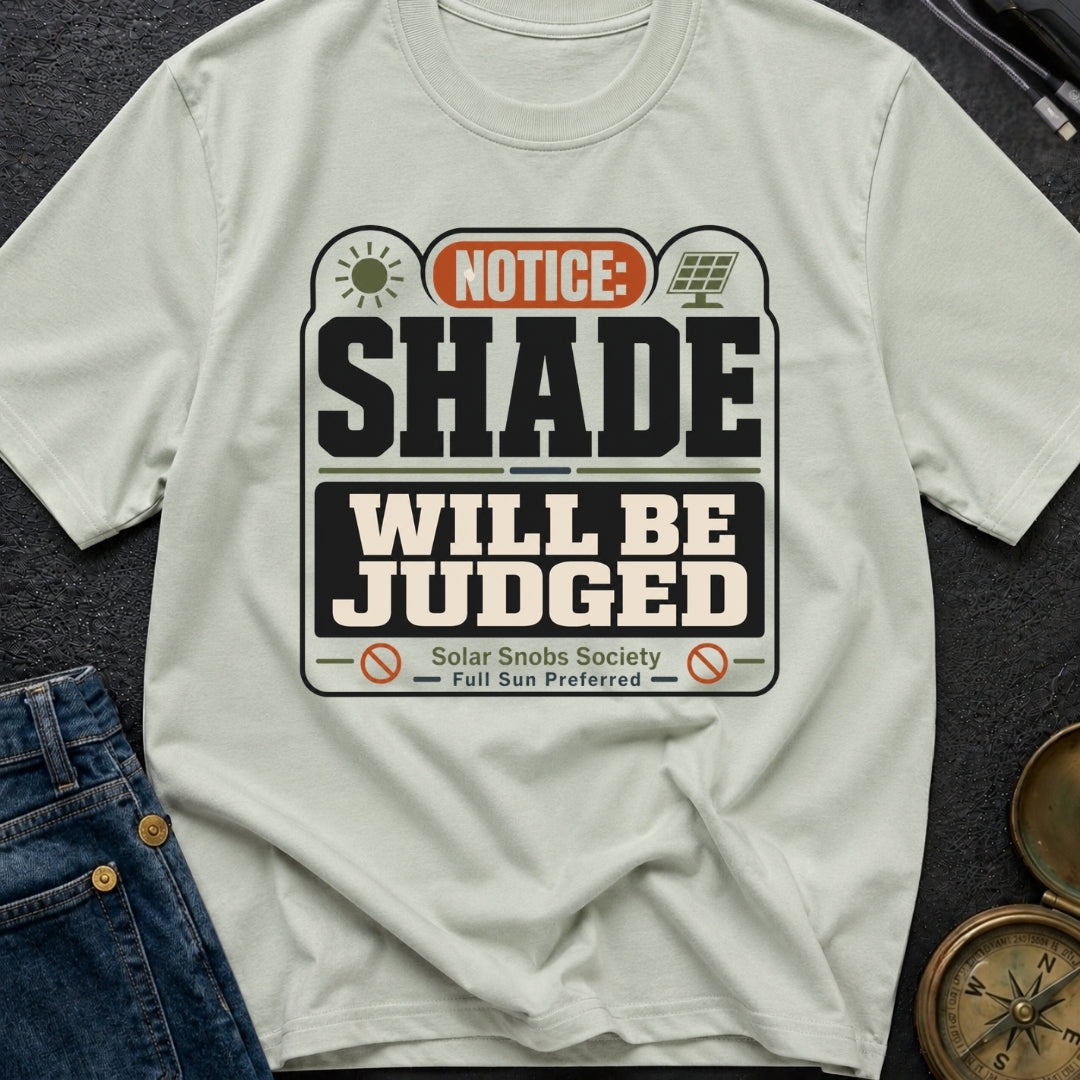 Notice Shade Will Be Judged - T-Shirt
