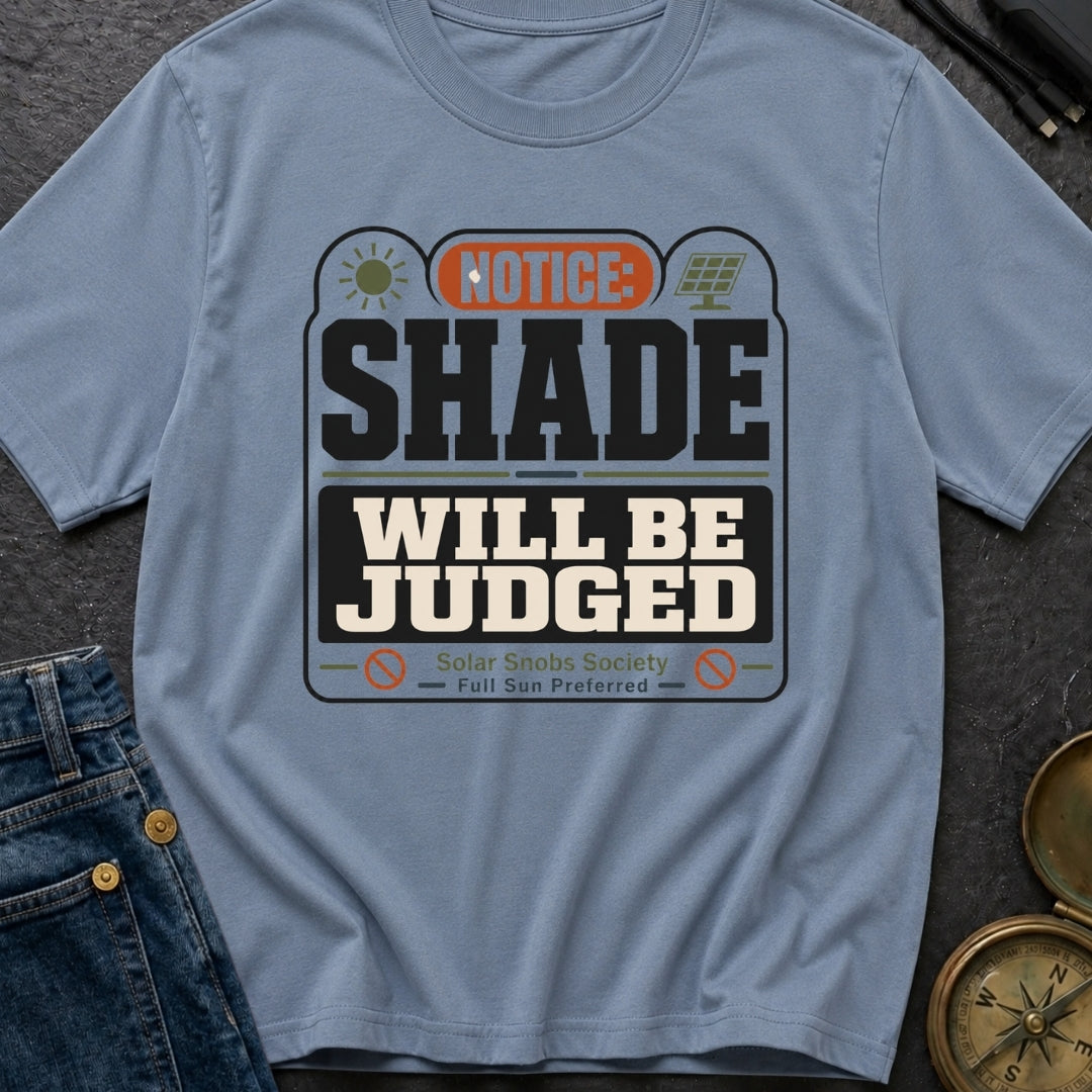 Notice Shade Will Be Judged - T-Shirt