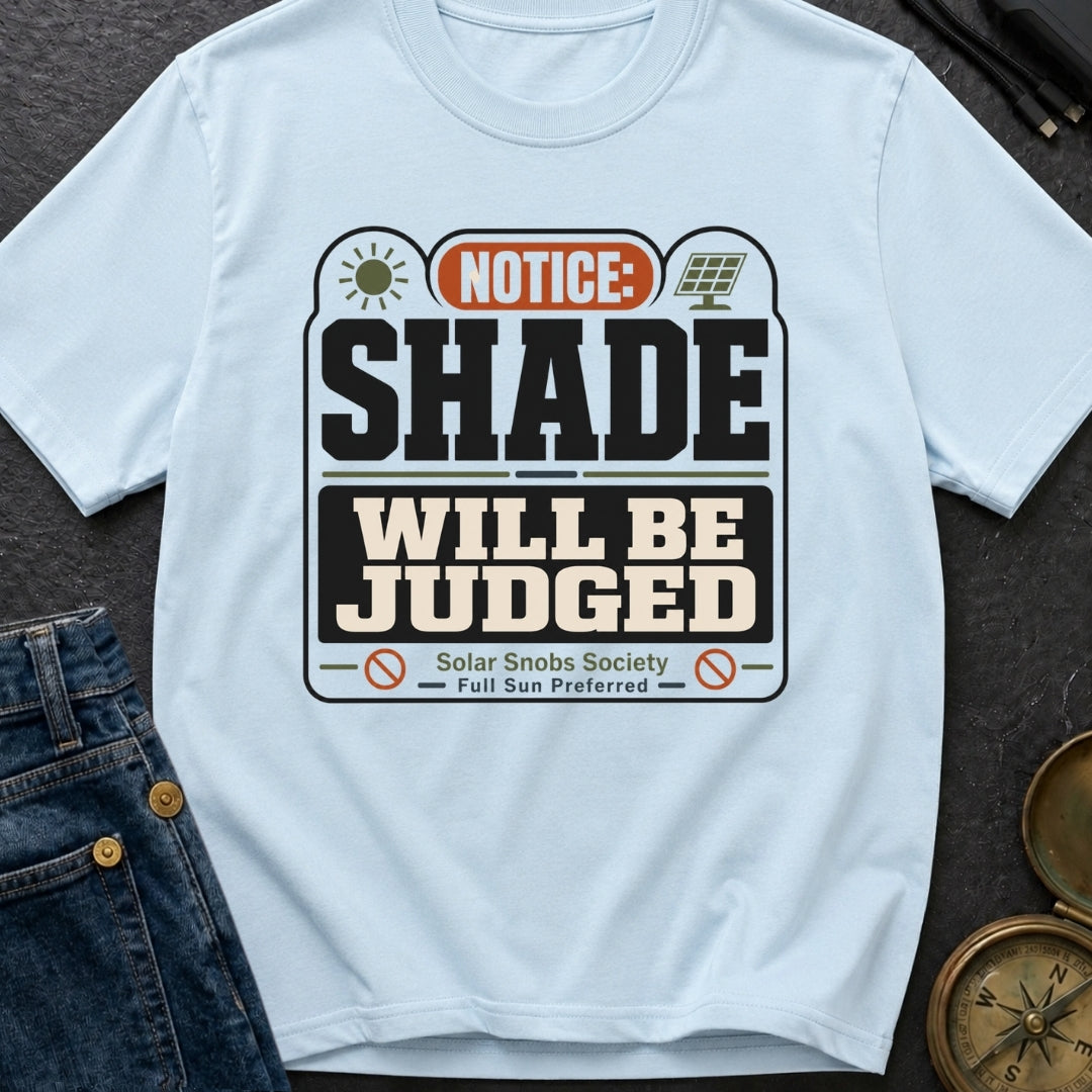 Notice Shade Will Be Judged - T-Shirt