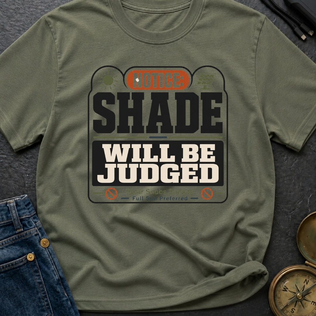 Notice Shade Will Be Judged - T-Shirt