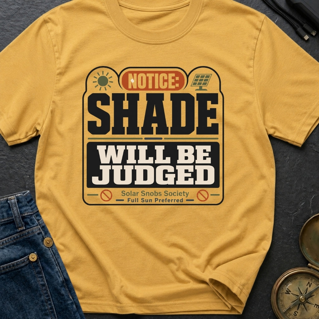 Notice Shade Will Be Judged - T-Shirt