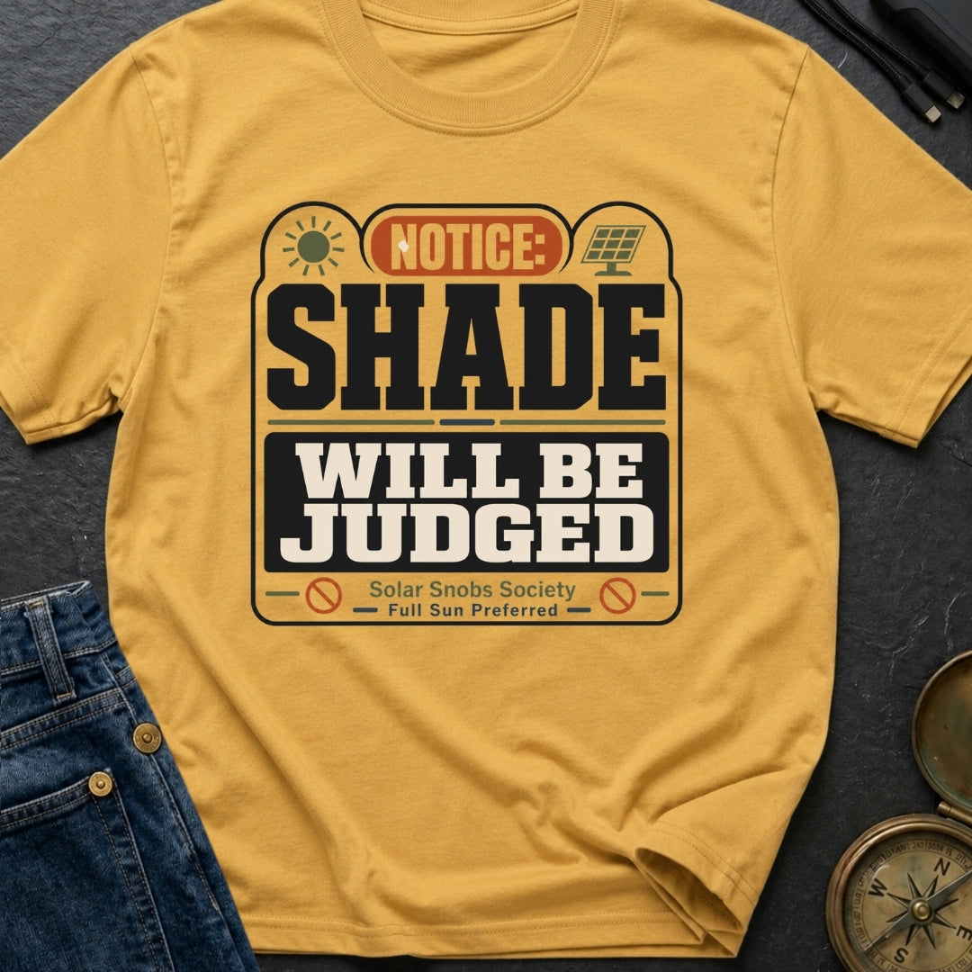 Notice Shade Will Be Judged - T-Shirt
