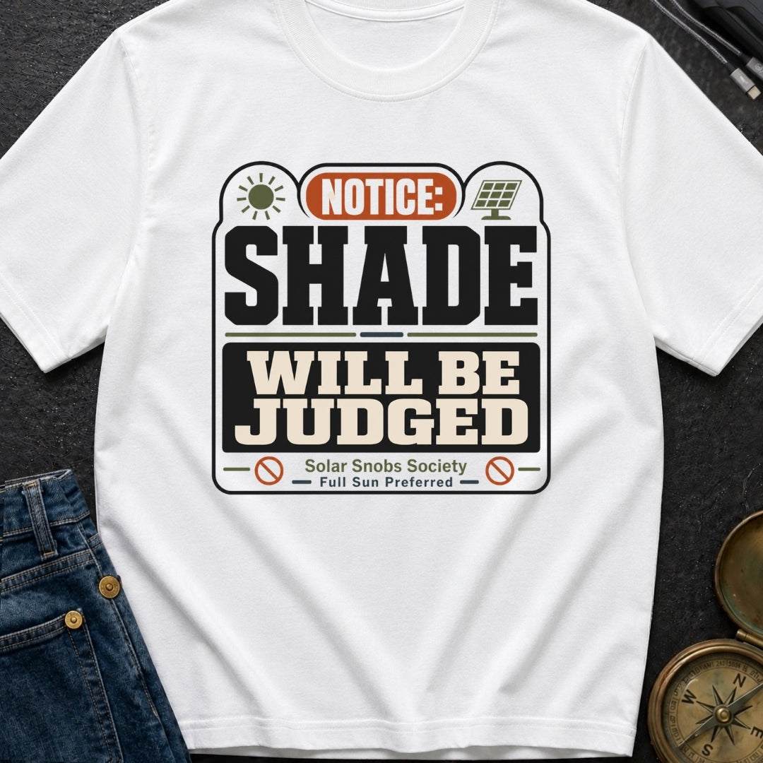 Notice Shade Will Be Judged - T-Shirt