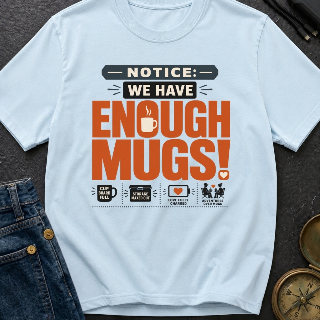 Notice We Have Enough Mugs - T-Shirt