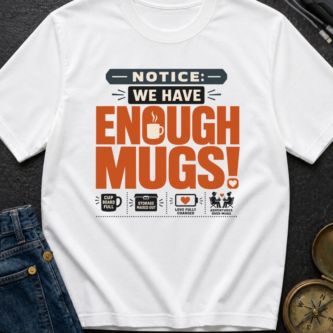 Notice We Have Enough Mugs - T-Shirt