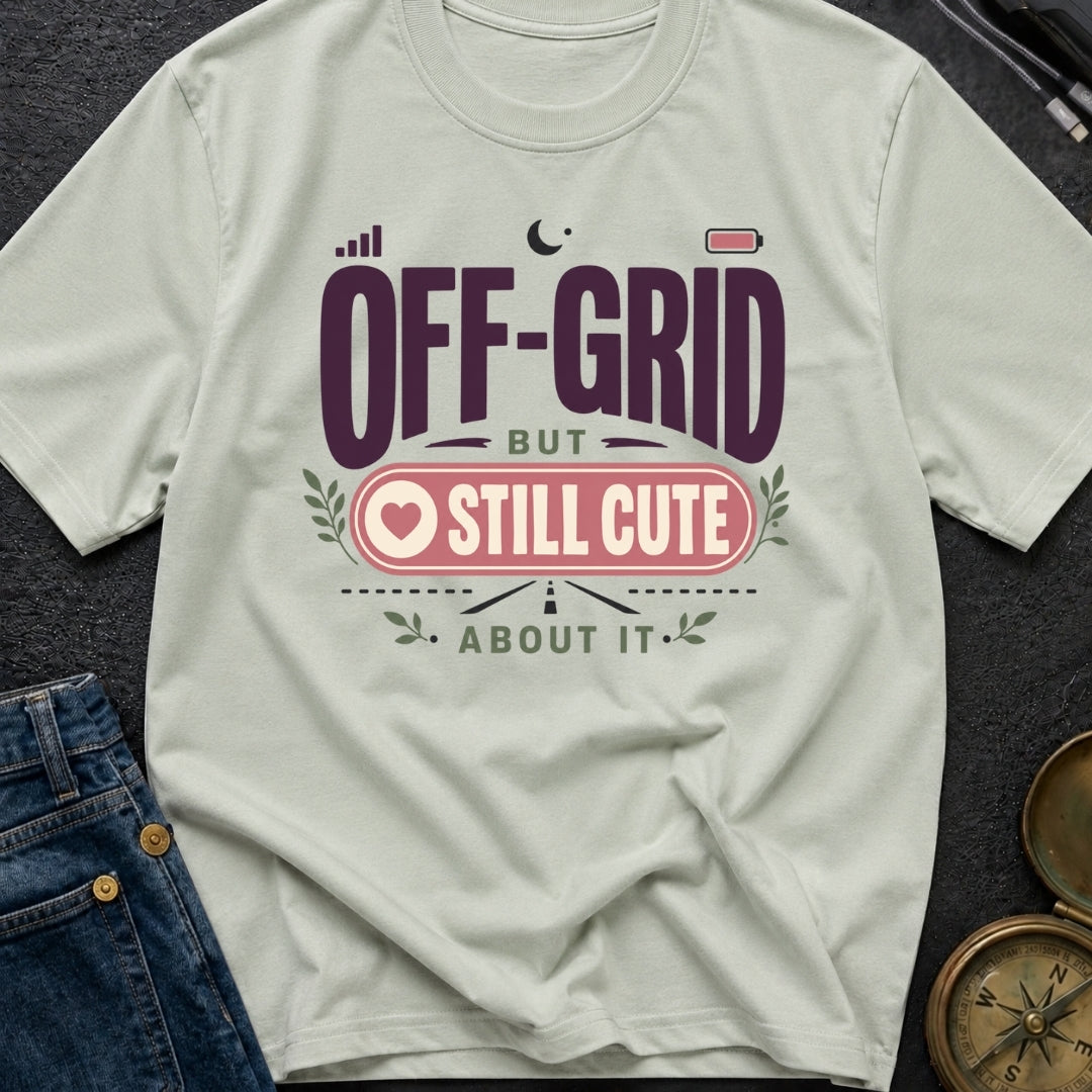 Off Grid But Still Cute About It - T-Shirt