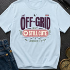 Off Grid But Still Cute About It - T-Shirt