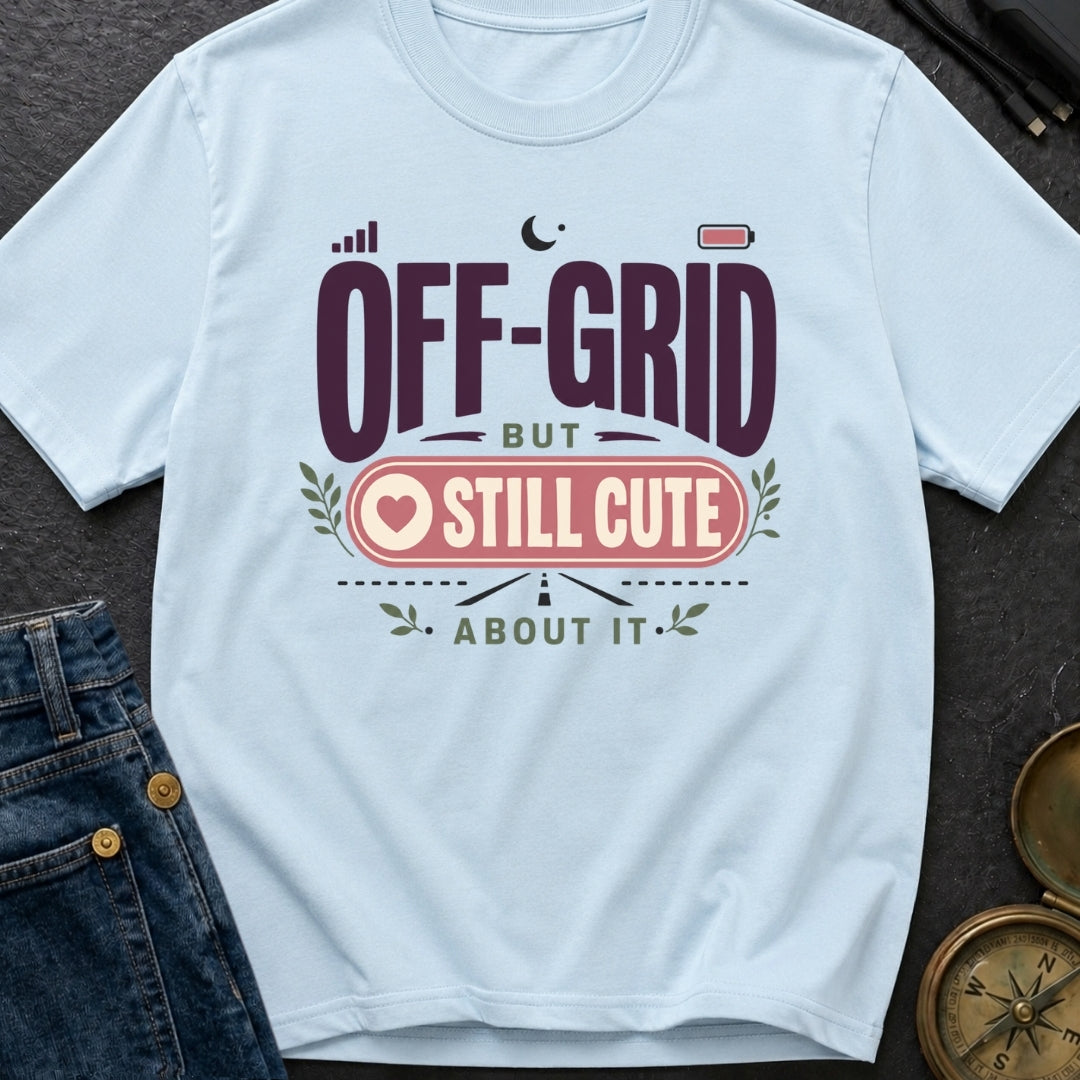 Off Grid But Still Cute About It - T-Shirt