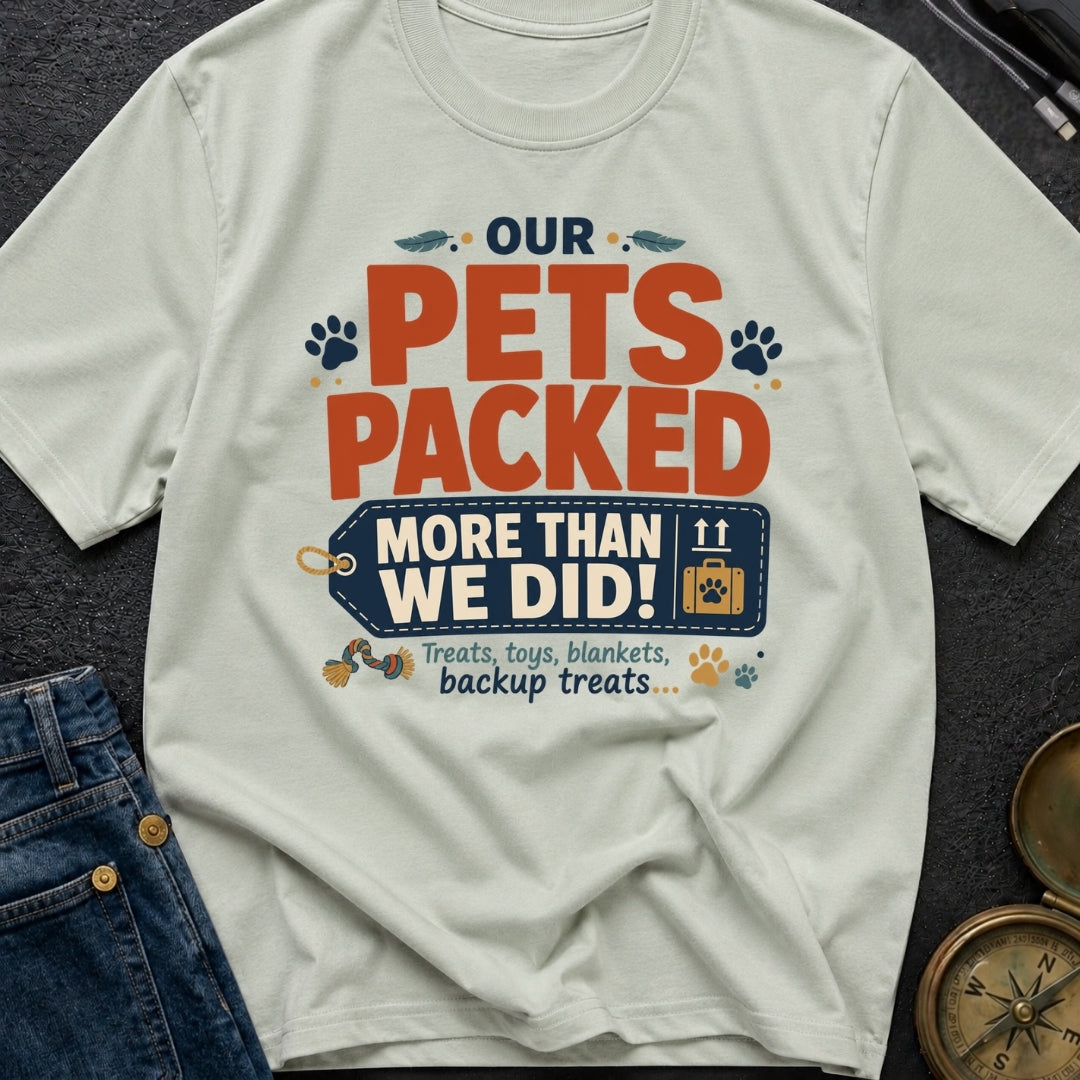 Our Pets Packed More Than We Did - T-Shirt