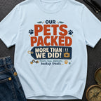 Our Pets Packed More Than We Did - T-Shirt